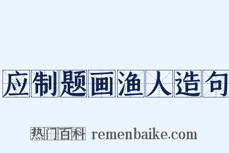 应制题画渔人造句是什么意思的图片